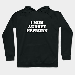 I Miss Audrey Hepburn Hoodie